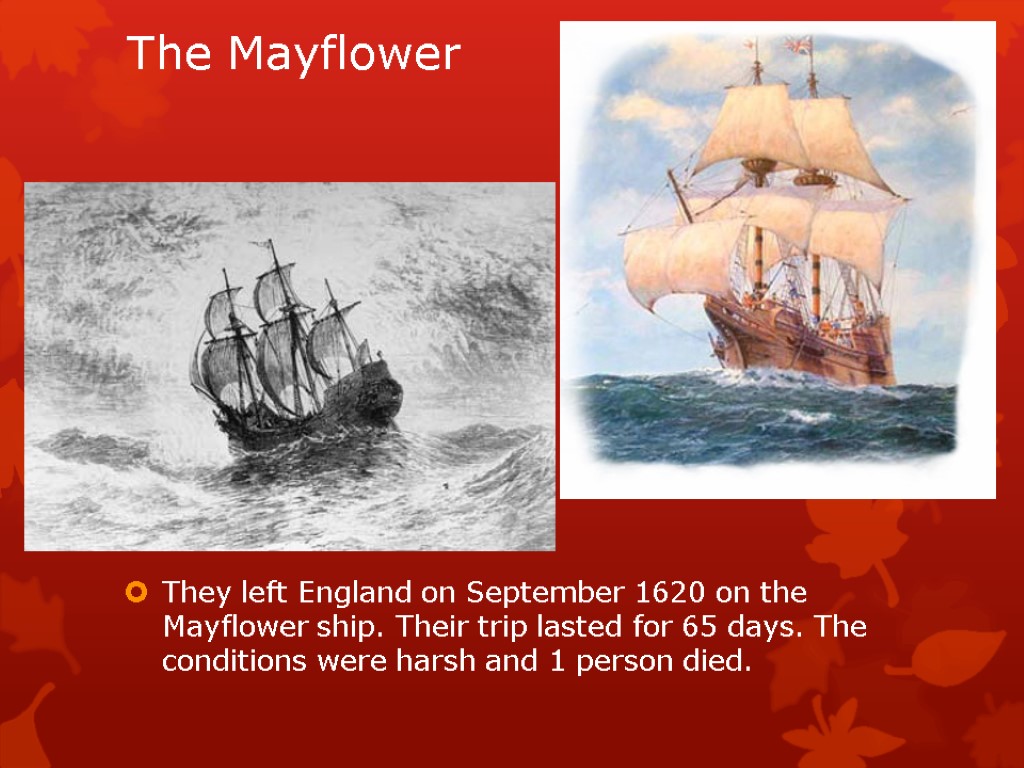 The Mayflower They left England on September 1620 on the Mayflower ship. Their trip